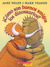 Title: ¿Cómo son buenos amigos los dinosaurios? (How Do Dinosaurs Stay Friends?), Author: Jane Yolen