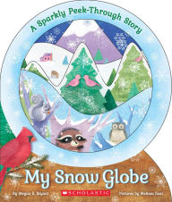 Title: My Snow Globe: A Sparkly Peek-Through Story, Author: Megan E. Bryant