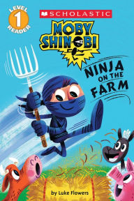 Title: Ninja on the Farm (Moby Shinobi: Scholastic Reader, Level 1), Author: Luke Flowers