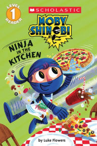 Title: Ninja in the Kitchen (Moby Shinobi: Scholastic Reader, Level 1), Author: Luke Flowers
