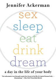 Sex Sleep Eat Drink Dream: A Day in the Life of Your Body