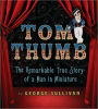 Tom Thumb: The Remarkable True Story of a Man in Miniature