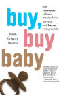 Buy, Buy Baby: How Consumer Culture Manipulates Parents and Harms Young Minds