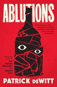 Title: Ablutions: Notes for a Novel, Author: Patrick deWitt