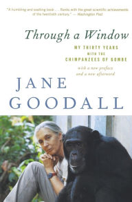 Title: Through a Window: My Thirty Years with the Chimpanzees of Gombe, Author: Jane Goodall