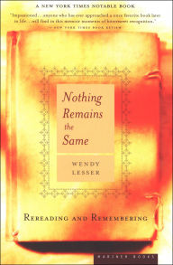 Title: Nothing Remains the Same: Rereading and Remembering, Author: Wendy Lesser