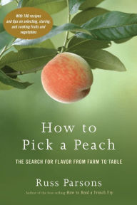 Title: How to Pick a Peach: The Search for Flavor from Farm to Table, Author: Russ Parsons