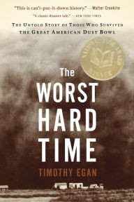 Title: The Worst Hard Time: The Untold Story of Those Who Survived the Great American Dust Bowl, Author: Timothy Egan