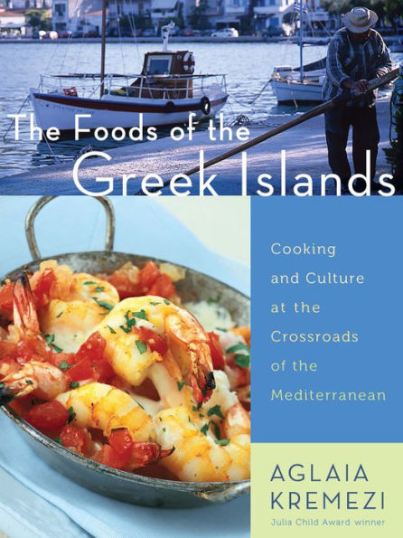 The Foods of the Greek Islands: Cooking and Culture at the Crossroads of the Mediterranean