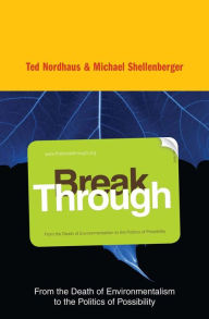 Title: Break Through: Why We Can't Leave Saving the Planet to Environmentalists, Author: Michael Shellenberger