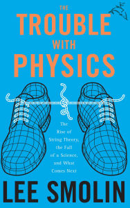 Title: The Trouble with Physics: The Rise of String Theory, the Fall of a Science, and What Comes Next, Author: Lee Smolin