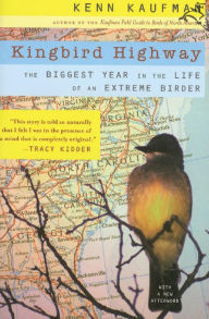Title: Kingbird Highway: The Biggest Year in the Life of an Extreme Birder, Author: Kenn Kaufman