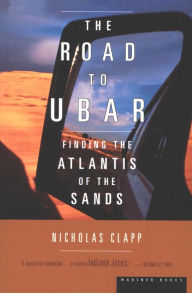 Title: The Road to Ubar: Finding the Atlantis of the Sands, Author: Nicholas Clapp
