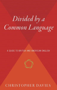 Title: Divided by a Common Language: A Guide to British and American English, Author: Christopher Davies
