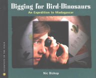Title: Digging for Bird Dinosaurs: An Expedition to Madagascar, Author: Nic Bishop