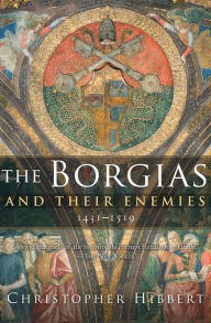 Title: The Borgias and Their Enemies, 1431-1519, Author: Christopher Hibbert