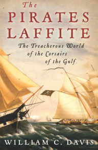 Title: The Pirates Laffite: The Treacherous World of the Corsairs of the Gulf, Author: William C. Davis