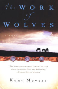 Title: The Work of Wolves: A Novel, Author: Kent Meyers