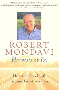 Title: Harvests of Joy: How the Good Life Became Great Business, Author: Robert Mondavi