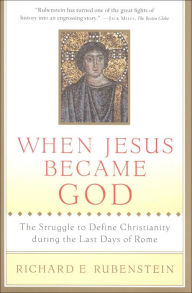 Title: When Jesus Became God: The Epic Fight over Christ's Divinity in the Last Days of Rome, Author: Richard E. Rubenstein