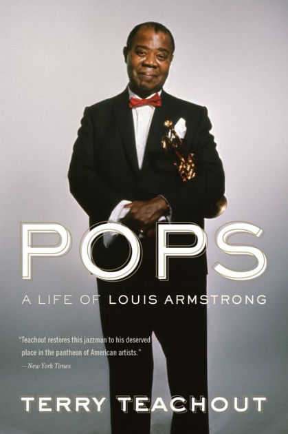 Pops A Life Of Louis Armstrong By Terry Teachout