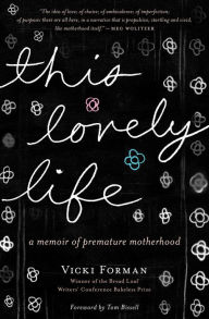 Title: This Lovely Life: A Memoir of Premature Motherhood, Author: Vicki Forman