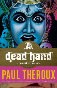 Title: A Dead Hand: A Crime in Calcutta, Author: Paul Theroux