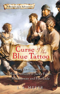 Title: Curse of the Blue Tattoo: Being an Account of the Misadventures of Jacky Faber, Midshipman and Fine Lady (Bloody Jack Adventure Series #2), Author: L. A. Meyer