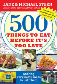 Title: 500 Things to Eat Before It's Too Late: and the Very Best Places to Eat Them, Author: Jane Stern