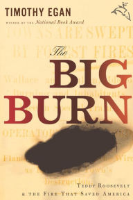 Title: The Big Burn: Teddy Roosevelt and the Fire that Saved America, Author: Timothy Egan