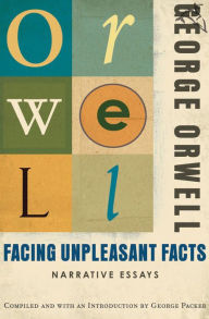 Title: Facing Unpleasant Facts: Narrative Essays, Author: George Orwell