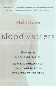 Title: Blood Matters: From BRCA1 to Designer Babies, How the World and I Found Ourselves in the Future of the Gene, Author: Masha Gessen