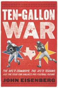 Ten-Gallon War: The NFL's Cowboys, the AFL's Texans, and the Feud for Dallas's Pro Football Future