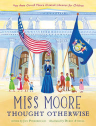 Title: Miss Moore Thought Otherwise: How Anne Carroll Moore Created Libraries for Children, Author: Jan Pinborough