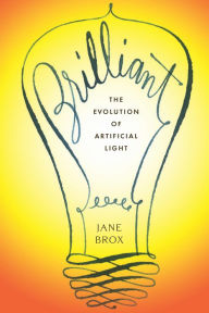 Title: Brilliant: The Evolution of Artificial Light, Author: Jane Brox