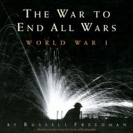 Title: The War to End All Wars: World War I, Author: Russell Freedman