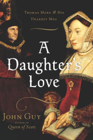 Title: A Daughter's Love: Thomas More & His Dearest Meg, Author: John Guy