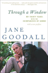 Title: Through a Window: My Thirty Years with the Chimpanzees of Gombe, Author: Jane Goodall