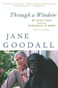 Through a Window: My Thirty Years with the Chimpanzees of Gombe