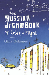 Title: The Russian Dreambook of Color and Flight: A Novel, Author: Gina Ochsner