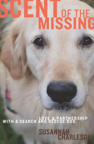 Title: Scent of the Missing: Love and Partnership with a Search-and-Rescue Dog, Author: Susannah Charleson
