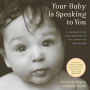 Your Baby Is Speaking To You: A Visual Guide to the Amazing Behaviors of Your Newborn and Growing Baby