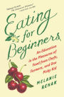 Eating for Beginners: An Education in the Pleasures of Food from Chefs, Farmers, and One Picky Kid