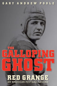 Title: The Galloping Ghost: Red Grange, an American Football Legend, Author: Gary Andrew Poole