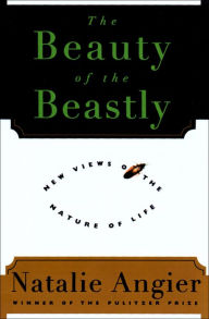 Title: The Beauty of the Beastly: New Views on the Nature of Life, Author: Natalie Angier