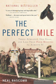Title: The Perfect Mile: Three Athletes, One Goal, and Less Than Four Minutes to Achieve It, Author: Neal Bascomb