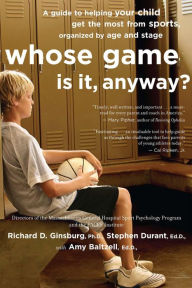 Title: Whose Game Is It, Anyway?: A Guide to Helping Your Child Get the Most from Sports, Organized by Age and Stage, Author: Amy Baltzell