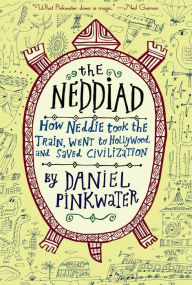 Title: The Neddiad: How Neddie Took the Train, Went to Hollywood, and Saved Civilization, Author: Daniel Pinkwater
