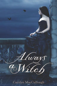 Title: Always a Witch, Author: Carolyn MacCullough
