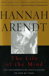Title: The Life of the Mind: The Groundbreaking Investigation on How We Think, Author: Hannah Arendt